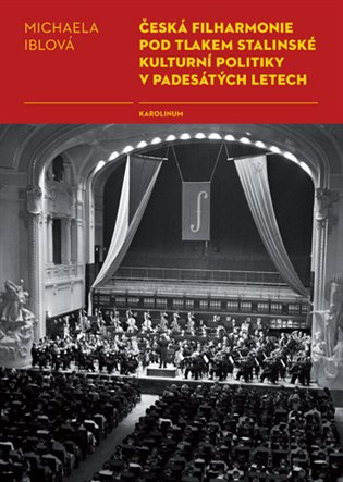 Česká filharmonie pod tlakem stalinské kulturní politiky v padesátých letech - Michaela Iblová