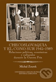 Checoslovaquia y el Cono Sur 1945-1989 (Relaciones políticas, económicas y culturales durante la Guerra Fría) - kniha z kategorie Historie