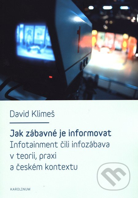 Jak zábavné je informovat (Infotainment čili infozábava v teorii, praxi a českém kontextu) - kniha z kategorie Marketing