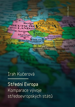 Střední Evropa. Komparace vývoje středoevropských států - Irah Kučerová