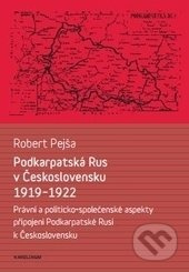 Podkarpatská Rus v Československu 1919–1922 (Právní a politicko-společenské aspekty připojení Podkarpatské Rusi k Československu) - kniha z kategorie…
