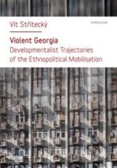Violent Georgia (Developmentalist Trajectories of the Ethnopolitical Mobilisation) - kniha z kategorie Humanitní a společenské vědy