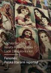 Fenomén: Polská literární reportáž - Michala Benešová, Renata Rusin Dybalska, Lucie Zakopalová, kolektiv autorů