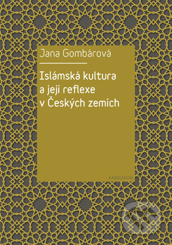 Islámská kultura a její reflexe v Českých zemích - Jana Gombárová