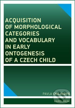 Acquisition of morphological categories and vocabulary in early ontogenesis of Czech child - Pavla Chejnová