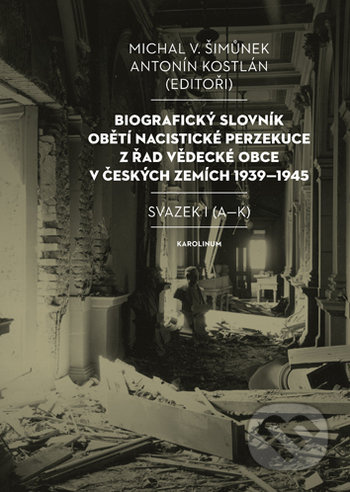 Biografický slovník obětí nacistické perzekuce z řad vědecké obce v českých zemích 1939-1945. Svazek I (A-K)