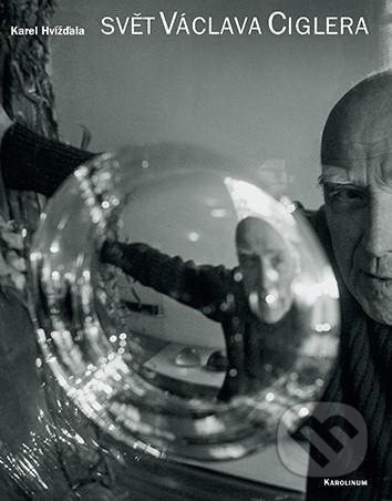 Svět Václava Ciglera - Karel Hvížďala