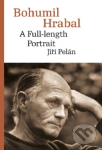 Bohumil Hrabal. A Full-length Portrait - Jiří Pelán