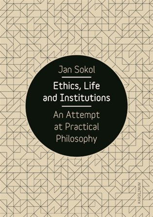 Ethics, Life and Institutions. An Attempt at Practical Philosophy -  Prof. PhD Jan Sokol