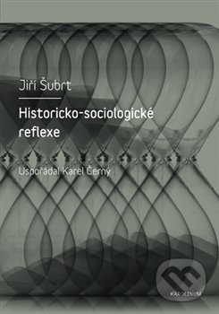 Historicko-sociologické reflexe - Jiří Šubrt