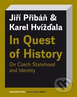 In Quest of History On Czech Statehood and Identity - Karel Hvížďala, Jiří Pribáň