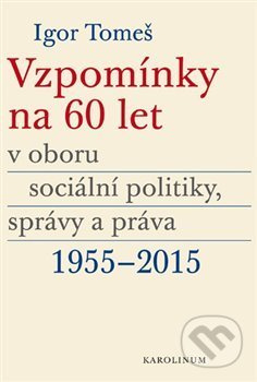 Vzpomínky na 60 let v oboru sociální politiky, správy a práva 1955-2015 - Igor Tomeš, Kateřina Šámalová, Kristina Koldinská