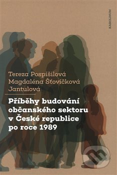 Příběhy budování občanského sektoru v České republice po roce 1989 - Tereza Pospíšilová, Magdaléna Šťovíčková Jantulová