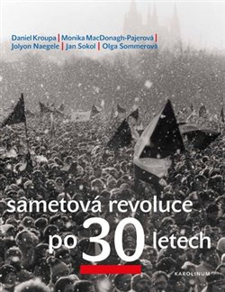 Sametová revoluce po 30 letech - Olga Sommerová, Petr Placák, Daniel Kroupa, Jan Sokol, Monika MacDonagh-Pajerová, Jolyon Naegele