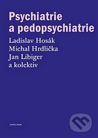 Psychiatrie a pedopsychiatrie - Ladislav Hosák, Michal Hrdlička, Jan Libiger, kol.