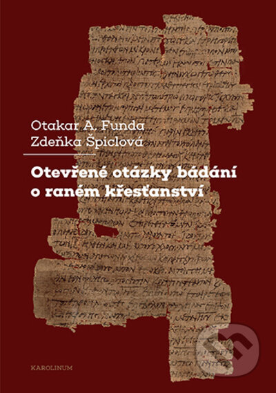 Otevřené otázky bádání o raném křesťanství - Otakar A. Funda, Zdeňka Špiclová