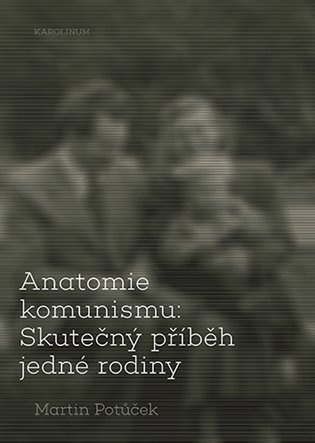 Anatomie komunismu: Skutečný příběh jedné rodiny - Martin Potůček - kniha z kategorie Historie