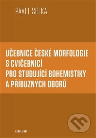 Učebnice české morfologie s cvičebnicí pro studující bohemistiky a příbuzných oborů - Pavel Sojka