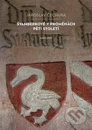Švamberkové v proměnách pěti století - Jaroslav Čechura