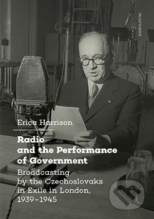 Radio and the Performance of Government (Broadcasting by the Czechoslovaks in Exile in London, 1939–1945) - kniha z kategorie Historie