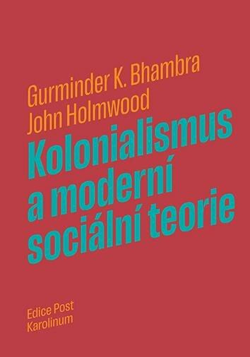 Kolonialismus a moderní sociální teorie - Gurminder K. Bhambra, John Holmwood