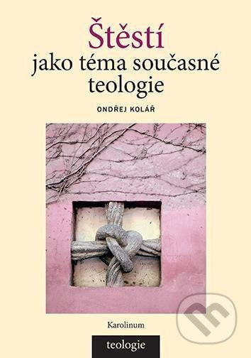 Štěstí jako téma současné teologie - Ondřej Kolář