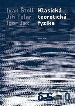 Klasická teoretická fyzika - Jiří Tolar, Ivan Štoll, Igor Jex
