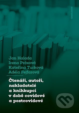 Čtenáři, autoři, nakladatelé a knihkupci v době covidové a postcovidové - Jan Halada, Irena Prázová, Kateřina Turková, Adéla Fejfarová
