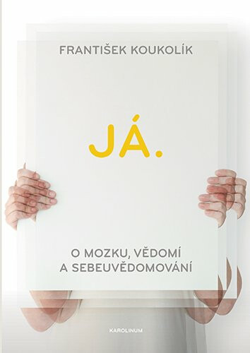 Já. O mozku, vědomí a sebeuvědomování - František Koukolík