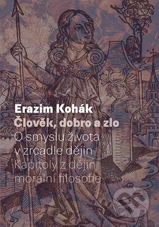 Člověk, dobro a zlo - Erazim Kohák