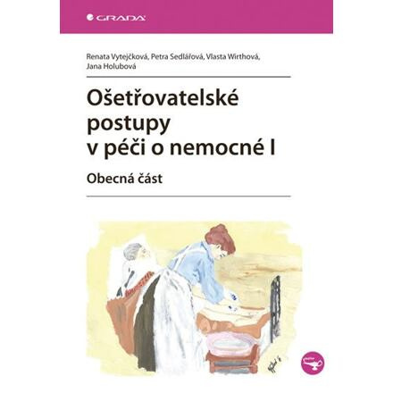 Ošetřovatelské postupy v péči o nemocné I - Renata Vytejčková, Vlasta Wirthová, Petra Sedlářová