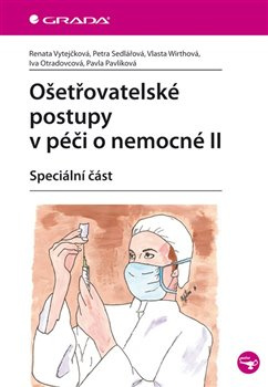 Ošetřovatelské postupy v péči o nemocné II - Renata Vytejčková, Petra Sedlářová, Vlasta Wirthová, Iva Otradovcová, Pavla Pavlíková