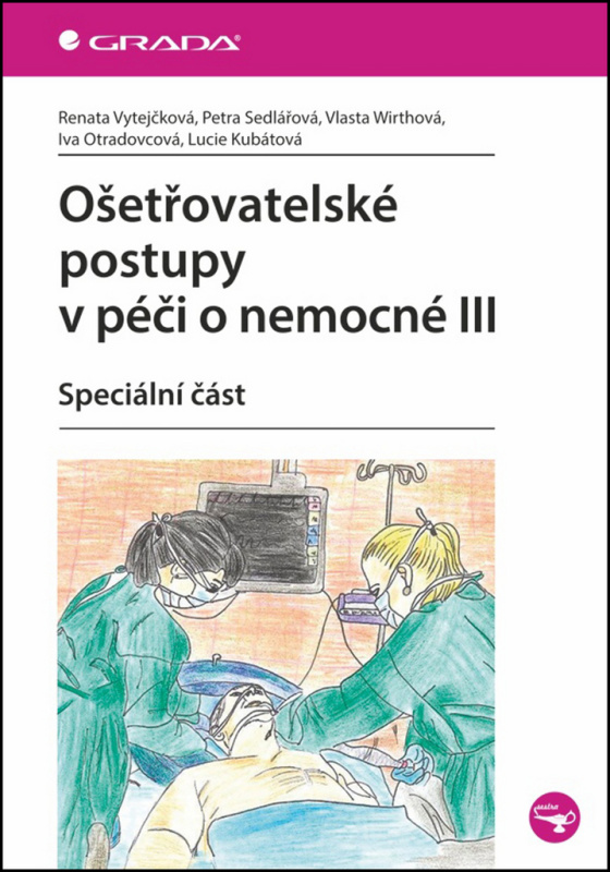 Ošetřovatelské postupy v péči o nemocné III - Renata Vytejčková, Petra Sedlářová, Vlasta Wirthová, Iva Otradovcová, Lucie Kubátová