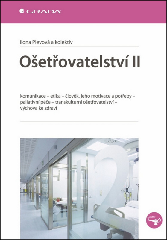 Ošetřovatelství II (Komunikace - etika - člověk, jeho motivace a potřeby - paliativní péče - transkulturní ošetřovatelství - výchova ke zdraví) -…