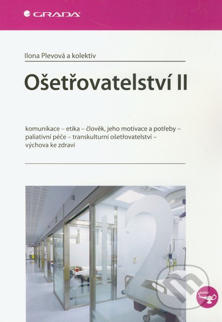Ošetřovatelství II (Komunikace - etika - člověk, jeho motivace a potřeby - paliativní péče - transkulturní ošetřovatelství - výchova ke zdraví) -…