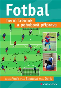 Fotbal – herní trénink a pohybová příprava - Jaromír Votík, Špottová Petra, Denk Milan