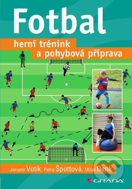 Fotbal – herní trénink a pohybová příprava - Jaromír Votík, Špottová Petra, Denk Milan