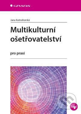 Multikulturní ošetřovatelství (Pro praxi) - Jana Kutnohorská - kniha z kategorie Ošetřovatelství