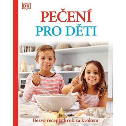 Pečení pro děti - Bezva recepty krok za krokem - kolektiv autorů