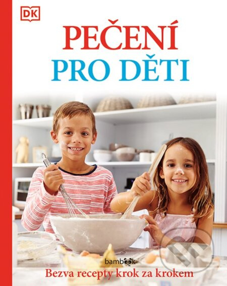Pečení pro děti - Bezva recepty krok za krokem - kolektiv autorů