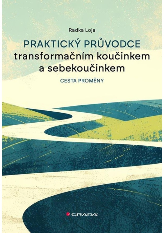 Praktický průvodce transformačním koučinkem a sebekoučinkem - Radka Loja