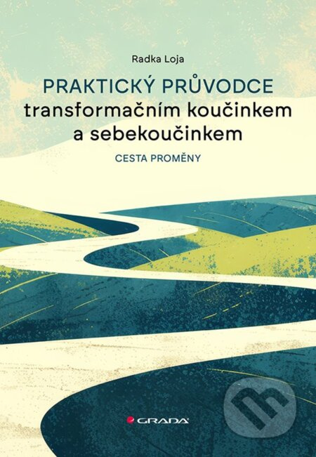 Praktický průvodce transformačním koučinkem a sebekoučinkem - Radka Loja