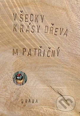 Všecky krásy dřeva - Martin Patřičný