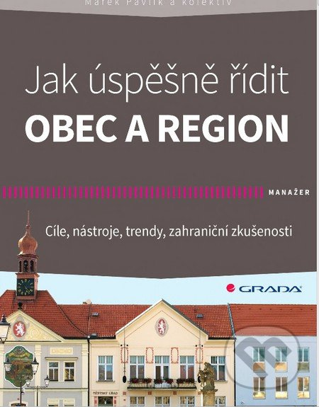 Jak úspěšně řídit obec a region - Marek Pavlík, kol.