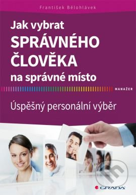 Jak vybrat správného člověka na správné místo - František Bělohlávek - kniha z kategorie Personální management