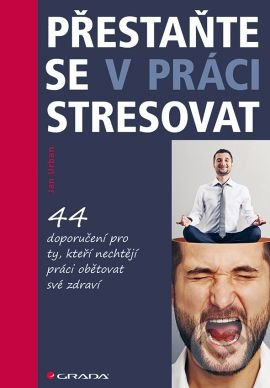 Přestaňte se v práci stresovat (44 doporučení pro ty, kteří nechtějí práci obětovat své zdraví) - kniha z kategorie Management