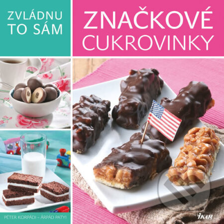 Zvládnu to sám: Značkové cukrovinky - Péter Korpádi, Árpád Patyi - kniha z kategorie Kuchařky