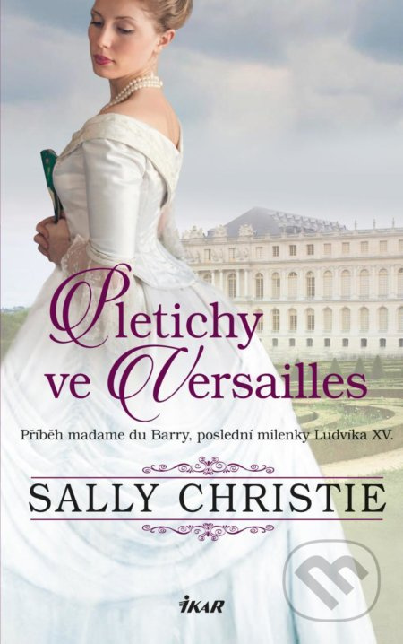Pletichy ve Versailles - Příběh madame du Barry, poslední milenky Ludvíka XV.