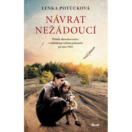 Návrat nežádoucí - Příběh zdravotní sestry v neklidném českém pohraničí po roce 1945 Euromedia Group, a.s.