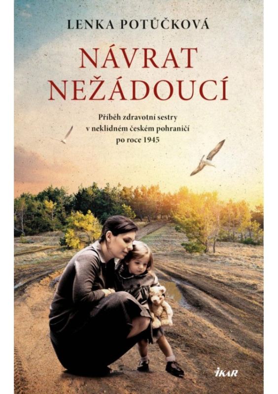 Návrat nežádoucí - Příběh zdravotní sestry v neklidném českém pohraničí po roce 1945 Euromedia Group, a.s.